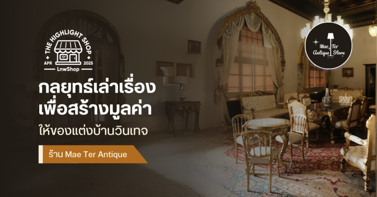 ของเก่ามีเรื่องเล่า – กลยุทธ์เล่าเรื่องเพื่อสร้างมูลค่าให้ของแต่งบ้านวินเทจ จากร้าน Mae Ter Antique