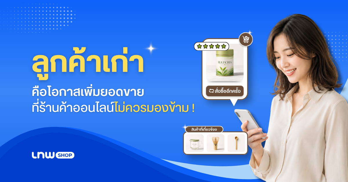 ลูกค้าเก่า คือโอกาสเพิ่มยอดขายที่ร้านค้าออนไลน์ไม่ควรมองข้าม
